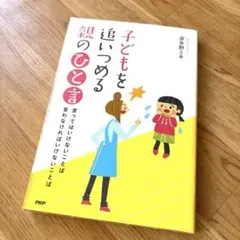 子どもを追いつめる親のひと言 : 言ってはいけないことば言わなければいけないこ…