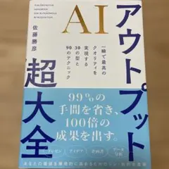 AIアウトプット超大全 : 一瞬で最高のクオリティを実現する30の型と90のテ…