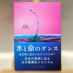 水と命のダンス 生命の根源に迫る水の驚異的メカニズム