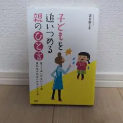 子どもを追いつめる親のひと言 : 言ってはいけないことば言わなければいけないこ…