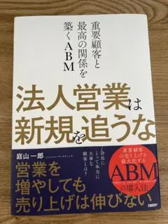 法人営業は新規を追うな 重要顧客と築くABM