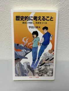 歴史的に考えること 過去と対話し、未来をつくる 宇田川幸大