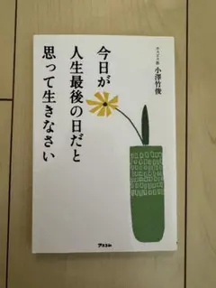 今日が人生最後の日だと思って生きなさい 小澤竹俊 アスコム