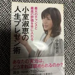 小室淑恵の人生プレゼン術 : 最大のチャンスと最高の評価を手に入れる