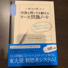 東大生が書いた問題を解く力を鍛えるケース問題ノート : 50の厳選フレームワー…