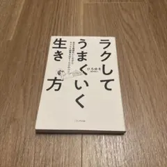 ラクしてうまくいく生き方 自分を最優先にしながらちゃんと結果を出す100のコツ
