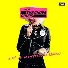 THE CHUPA CHUPS -Lo! A Monster is Born