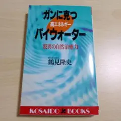 ガンに克つ高エネルギー・パイウォーター　鶴見隆史-著