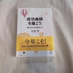 「成功曲線」を描こう。 石原 明 成功曲線」を描こう。 夢をかなえる仕事のヒント | 石原 明 |本 | 通販