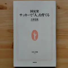 国見発サッカーで「人」を育てる　 小嶺忠敏／著 （生活人新書　１１５）