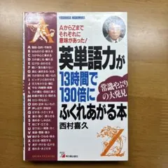 英単語力が13時間で130倍にふくれあがる本 : AからZまでそれぞれに意味が…