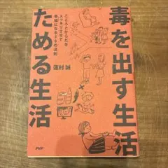 毒を出す生活ためる生活 : こころとからだをスッキリさせて幸福になる50の法則