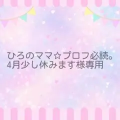 ひろのママ☆プロフ必読。4月少し休みます様専用