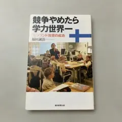 競争やめたら学力世界一 : フィンランド教育の成功　朝日選書　７９７