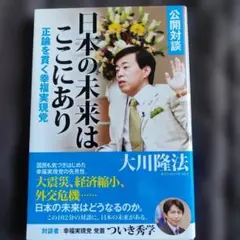 日本の未来はここにあり : 正論を貫く幸福実現党 : 大川隆法 幸福の科学