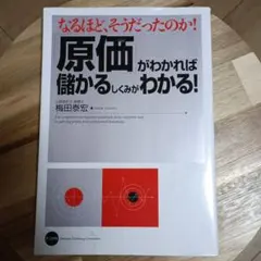 「原価」がわかれば儲かるしくみがわかる! : なるほど、そうだったのか!