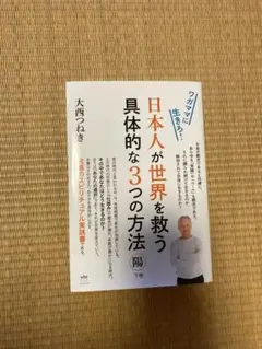日本人が世界を救う具体的な3つの方法〈陽/下巻〉 ワガママに生きろ! 大西つねき