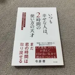 いつも幸せな人は、2時間の使い方の天才 : 本当に大事なことだけをして、毎日を…
