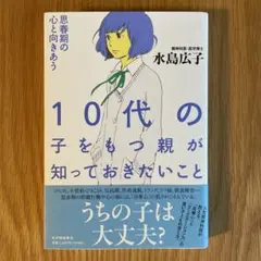10代の子をもつ親が知っておきたいこと : 思春期の心と向きあう　水島広子