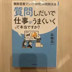 質問しだいで仕事がうまくいくって本当ですか? 無敗営業マンの「瞬間」問題解決法