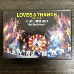 GLAY/LOVES&THANKS～波動する心音～GLAY EXPO 2004…