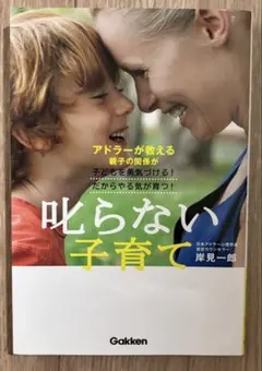 叱らない子育て : アドラーが教える親子の関係が子どもを勇気づける!だからやる…