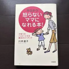 今日から怒らないママになれる本! : 子育てがハッピーになる魔法のコーチング