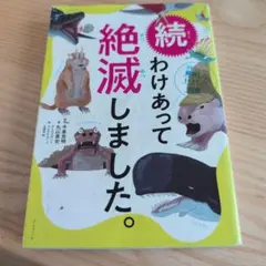 わけあって絶滅しました。 : 世界一おもしろい絶滅したいきもの図鑑. 続
