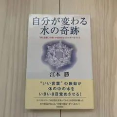 自分が変わる水の奇跡 : 「愛と感謝」の想いが前向きなエネルギーをつくる