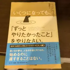 いくつになっても、「ずっとやりたかったこと」をやりなさい。