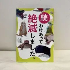 続 わけあって絶滅しました。