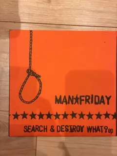 MAN★FRIDAY SEARCH&DESTROY WHAT? EP 7”