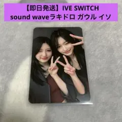 IVE switch ガウル イソ トレカ sound wave 6.0ラキドロ