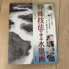 特殊技法で学ぶ水墨画 もう一工夫で、あなたの作品がもっと魅力的になる
