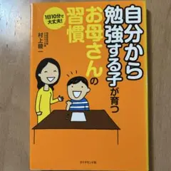 自分から勉強する子が育つお母さんの習慣 : 1日10分で大丈夫!　中学受験準備に