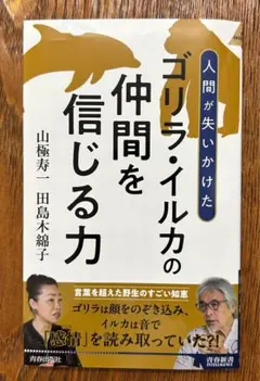 人間が失いかけた ゴリラ・イルカの仲間を信じる力　山極寿一 田島木綿子　青春新書