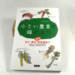 小さい農業で稼ぐコツ : 加工・直売・幸せ家族農業で30a1200万円