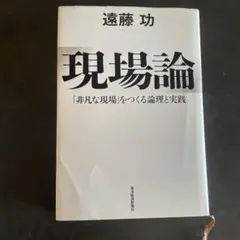 現場論 : 「非凡な現場」をつくる論理と実践