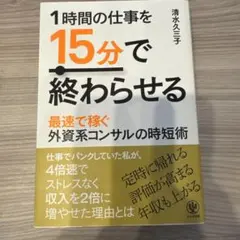 1時間の仕事を15分で終わらせる : 最速で稼ぐ外資系コンサルの時短術