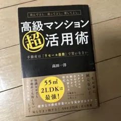 高級マンション超活用術 : 住んでよし、売ってよし、貸してよし。 : 不動産は…