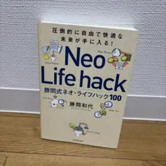 圧倒的に自由で快適な未来が手に入る! 勝間式ネオ・ライフハック100