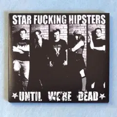 STAR FUCKING HIPSTERS「UNTIL WERE DEAD」
