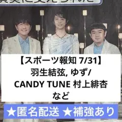 羽生結弦, ゆず/CANDY TUNE 村上緋杏【スポーツ報知 7/31】