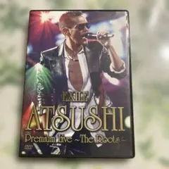EXILE ATSUSHI Premium Live ~The Roots~