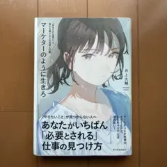 マーケターのように生きろ 「あなたが必要だ」と言われ続ける人の思考と行動