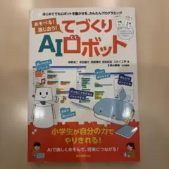 あそべる!通じ合う!てづくりAIロボット : はじめてでもロボットを動かせる、…