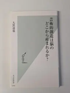 芸術的創造は脳のどこから産まれるか? 光文社新書 大黒達也 (著)