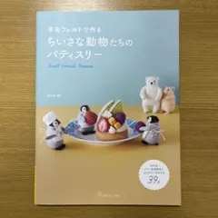 羊毛フェルトで作る ちいさな動物たちのパティスリー