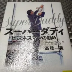 スーパーダディ ビジネスマンの勧め/TBSテレビプロデューサー 高橋一章