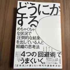 どうにかする　めちゃくちゃな状況で「圧倒的な結果」を出している人と組織の思考法